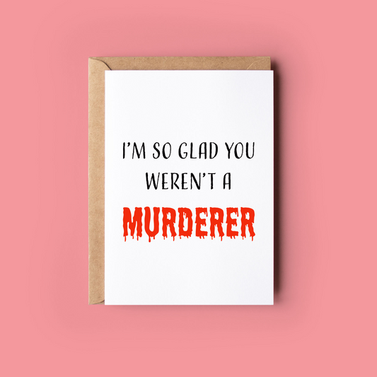 I'm so Glad You Weren't a Murderer